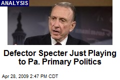 Defector Specter Just Playing to Pa. Primary Politics