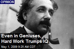 Even in Geniuses, Hard Work Trumps IQ