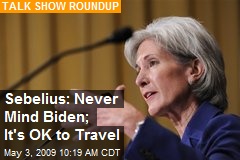 Sebelius: Never Mind Biden; It's OK to Travel