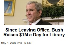 Since Leaving Office, Bush Raises $1M a Day for Library