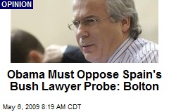 Obama Must Oppose Spain's Bush Lawyer Probe: Bolton