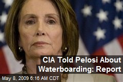 CIA Told Pelosi About Waterboarding: Report
