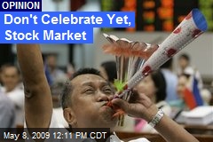 Don't Celebrate Yet, Stock Market