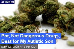 Pot, Not Dangerous Drugs, Best for My Autistic Son