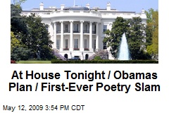 At House Tonight / Obamas Plan / First-Ever Poetry Slam