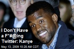 I Don't Have a F*#@ing Twitter: Kanye
