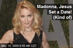 Madonna, Jesus Set a Date! (Kind of)