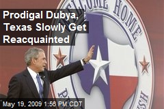 Prodigal Dubya, Texas Slowly Get Reacquainted