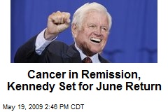 Cancer in Remission, Kennedy Set for June Return
