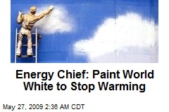 Energy Chief: Paint World White to Stop Warming
