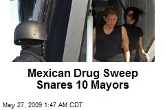 Mexican Drug Sweep Snares 10 Mayors