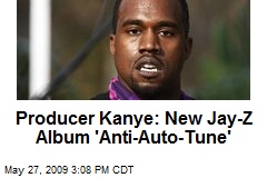 Producer Kanye: New Jay-Z Album 'Anti-Auto-Tune'