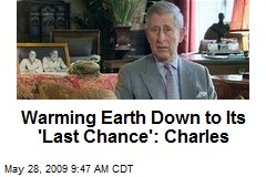 Warming Earth Down to Its 'Last Chance': Charles