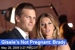 Gisele's Not Pregnant: Brady