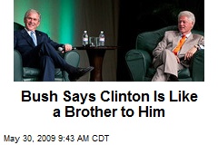 Bush Says Clinton Is Like a Brother to Him