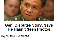 Gen. Disputes Story, Says He Hasn't Seen Photos