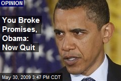 You Broke Promises, Obama: Now Quit