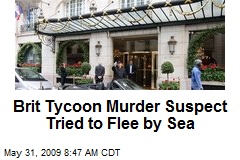 Brit Tycoon Murder Suspect Tried to Flee by Sea