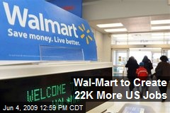 Wal-Mart to Create 22K More US Jobs