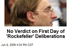 No Verdict on First Day of 'Rockefeller' Deliberations