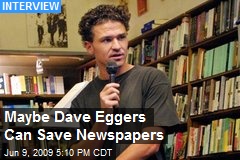 Maybe Dave Eggers Can Save Newspapers