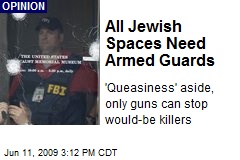 All Jewish Spaces Need Armed Guards