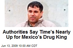 Authorities Say Time's Nearly Up for Mexico's Drug King