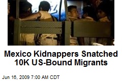 Mexico Kidnappers Snatched 10K US-Bound Migrants