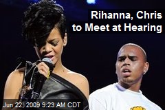 Rihanna, Chris to Meet at Hearing