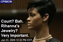 Court? Bah. Rihanna's Jewelry? Very Important.
