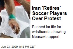 Iran 'Retires' Soccer Players Over Protest
