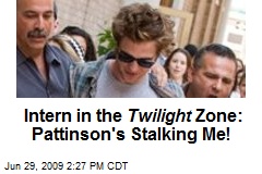 Intern in the Twilight Zone: Pattinson's Stalking Me!