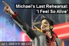 Michael's Last Rehearsal: 'I Feel So Alive'