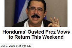 Honduras' Ousted Prez Vows to Return This Weekend