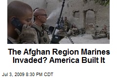 The Afghan Region Marines Invaded? America Built It