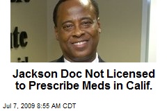 Jackson Doc Not Licensed to Prescribe Meds in Calif.