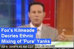 Fox's Kilmeade Decries Ethnic Mixing of 'Pure' Yanks