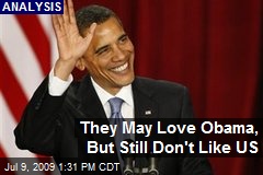 They May Love Obama, But Still Don't Like US