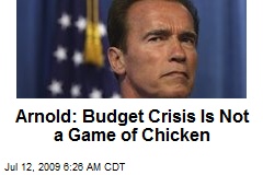 Arnold: Budget Crisis Is Not a Game of Chicken