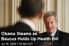 Obama Steams as Baucus Holds Up Health Bill