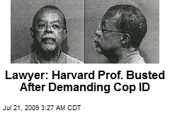 Lawyer: Harvard Prof. Busted After Demanding Cop ID