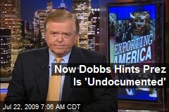 Now Dobbs Hints Prez Is 'Undocumented'