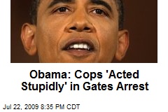 Obama: Cops 'Acted Stupidly' in Gates Arrest