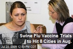 Swine Flu Vaccine Trials to Hit 8 Cities in Aug.