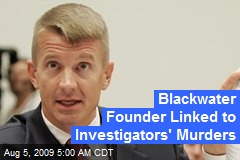 Blackwater Founder Linked to Investigators' Murders