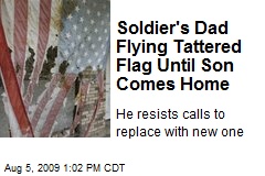 Soldier's Dad Flying Tattered Flag Until Son Comes Home