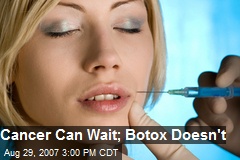 Cancer Can Wait; Botox Doesn't