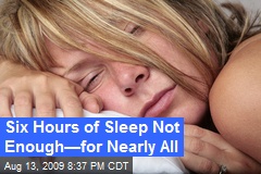 Six Hours of Sleep Not Enough&mdash;for Nearly All