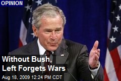 Without Bush, Left Forgets Wars