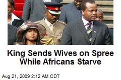 King Sends Wives on Spree While Africans Starve